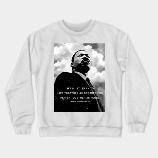 Dr. Martin Luther King Jr.: "We must learn to live together as brothers or perish together as fools" Crewneck Sweatshirt